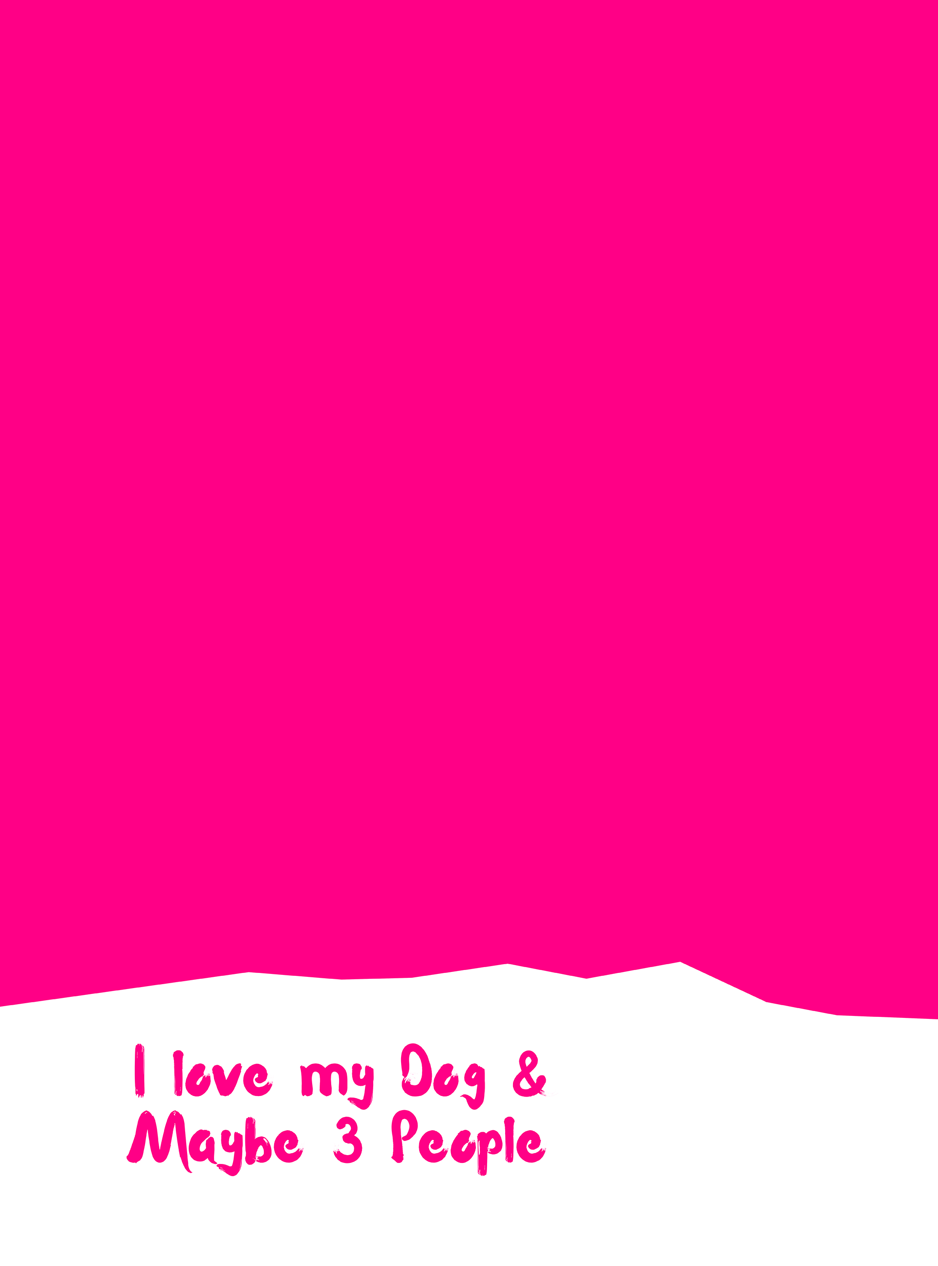 Dogs - I love my dog & maybe 3 People